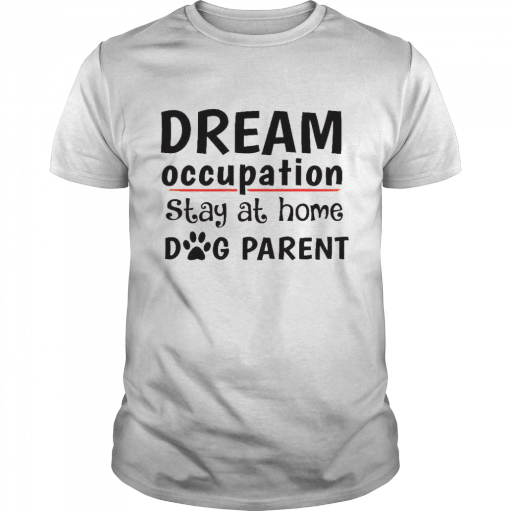 Dream occupation stay at home dog parent shirt Classic Men's T-shirt
