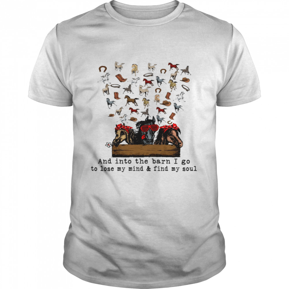 Horse and into the barn i go to lose my mind and find my soul shirt Classic Men's T-shirt
