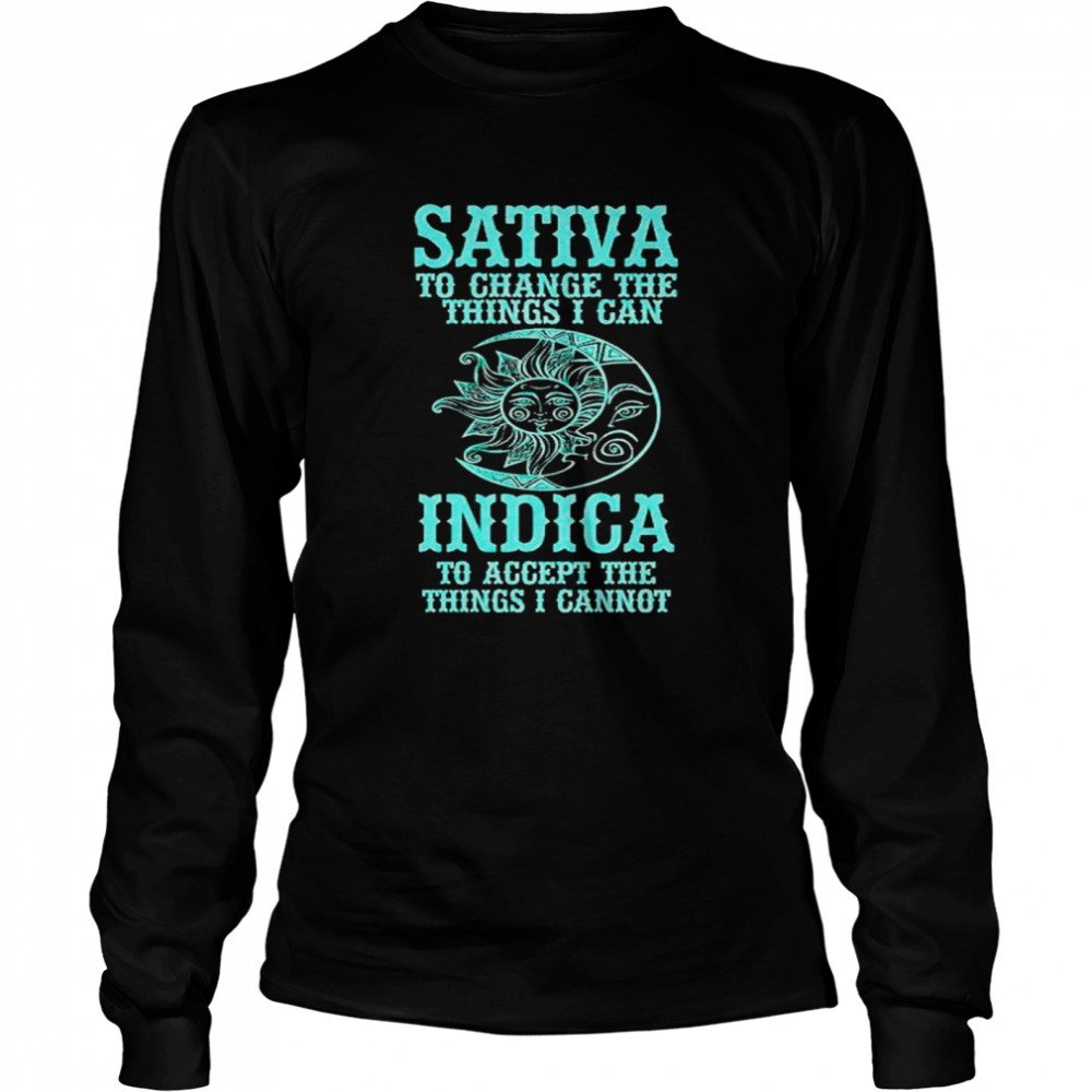 Sativa to change the things I can Indica to accept the things I cannot shirt Long Sleeved T-shirt