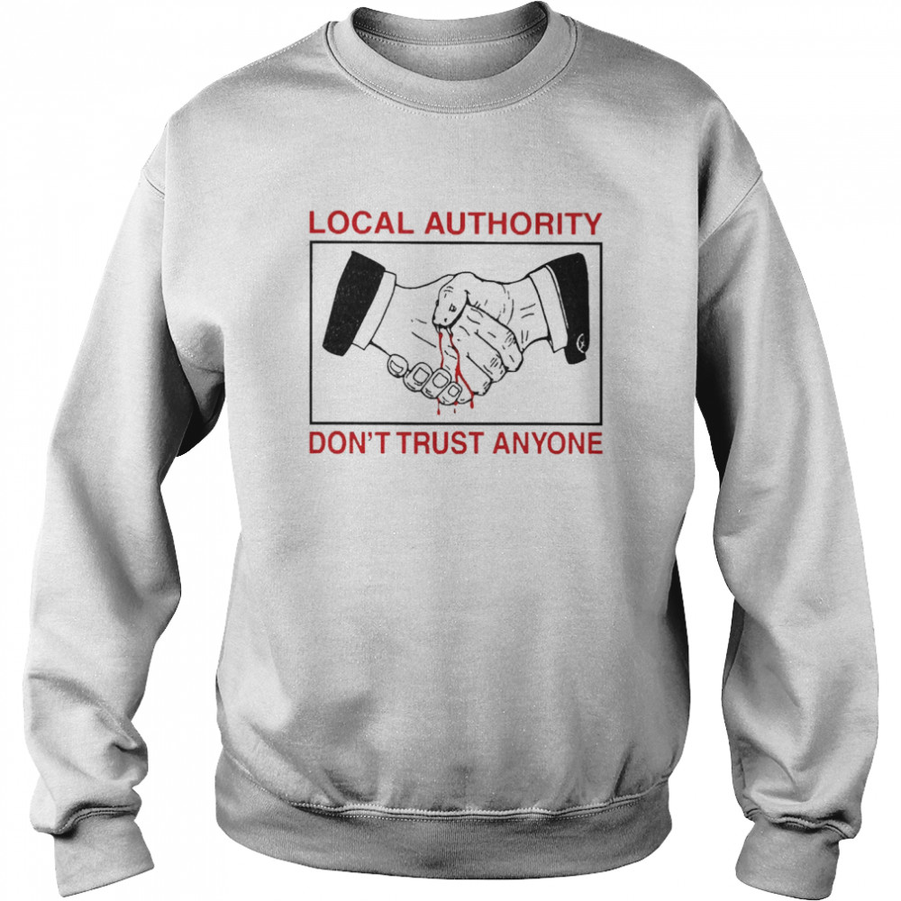 Local Authority Don’t Trust Anyone  Unisex Sweatshirt