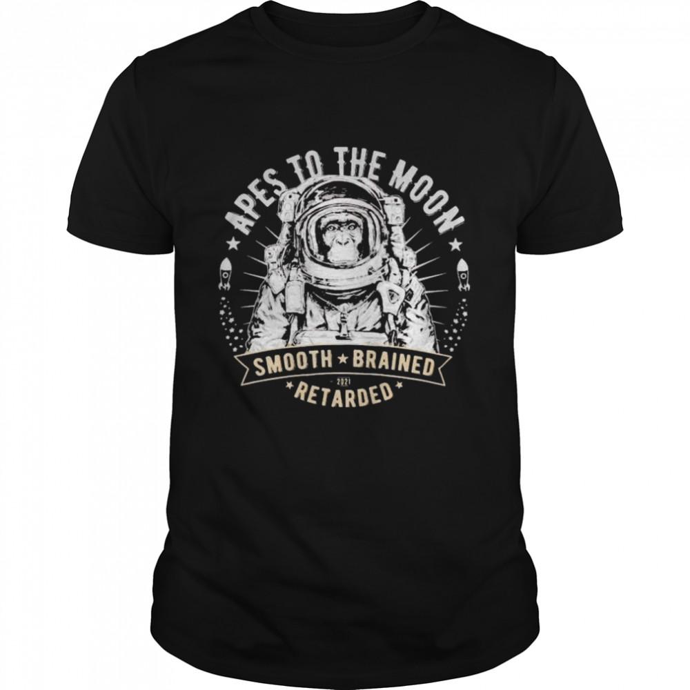 Apes to the moon smooth brained retarded shirt