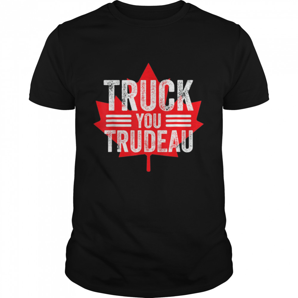Truck You TRUDEAU I Support Freedom Convoy 2022 USA Canada shirt