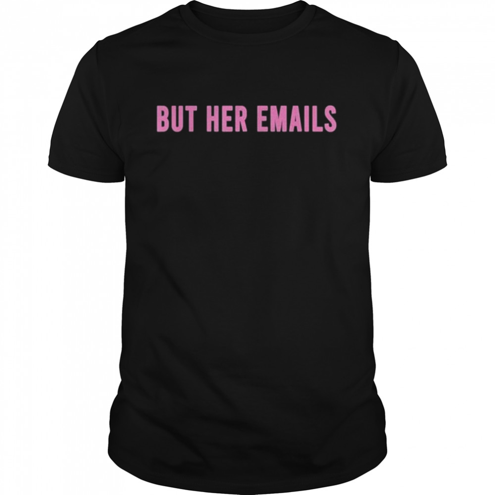 But Her Emails t-shirt