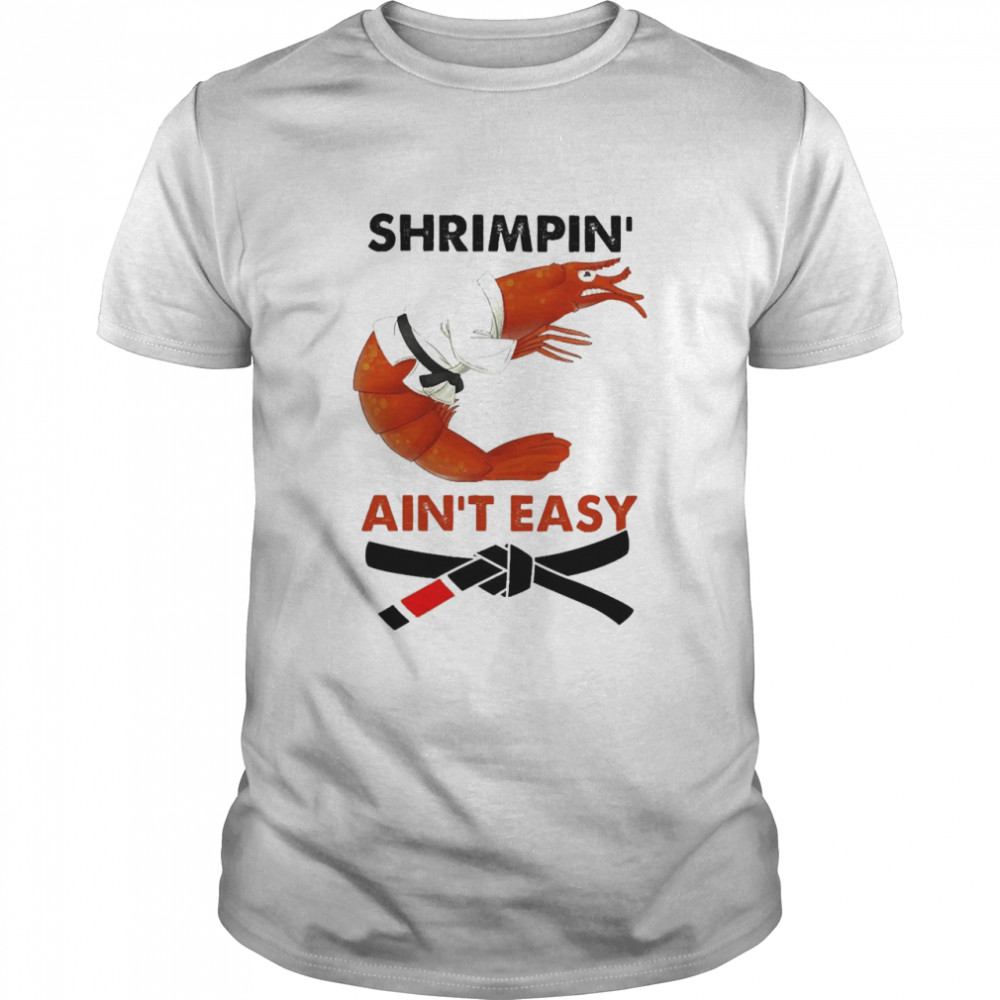 Shrimpin Ain’t Easy Shirt