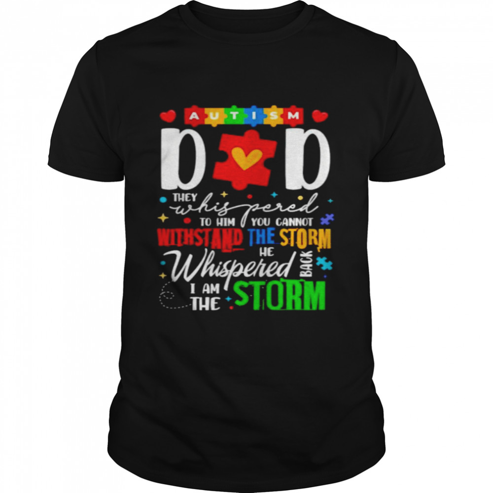 Autism dad they whispered to him you cannot withstand shirt