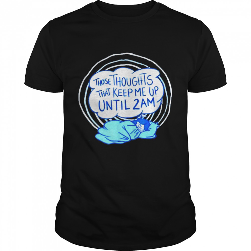 Those thoughts that keep me up until 2 am shirt Classic Men's T-shirt