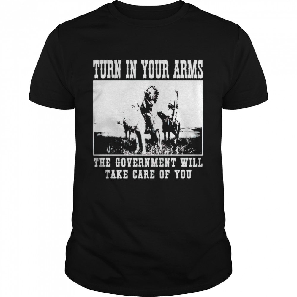 Turn in your arms the government will take care of you shirt Classic Men's T-shirt