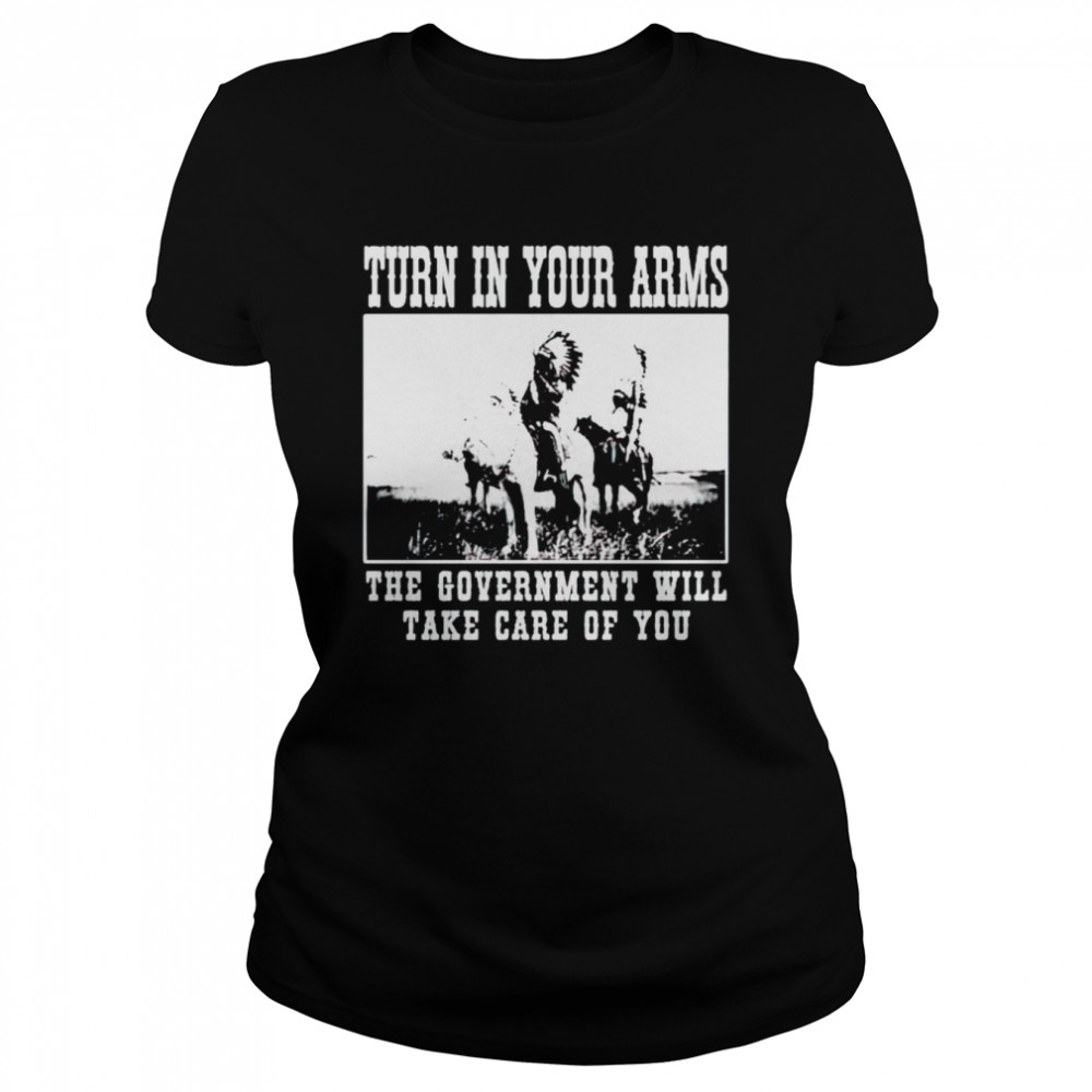 Turn in your arms the government will take care of you shirt Classic Women's T-shirt