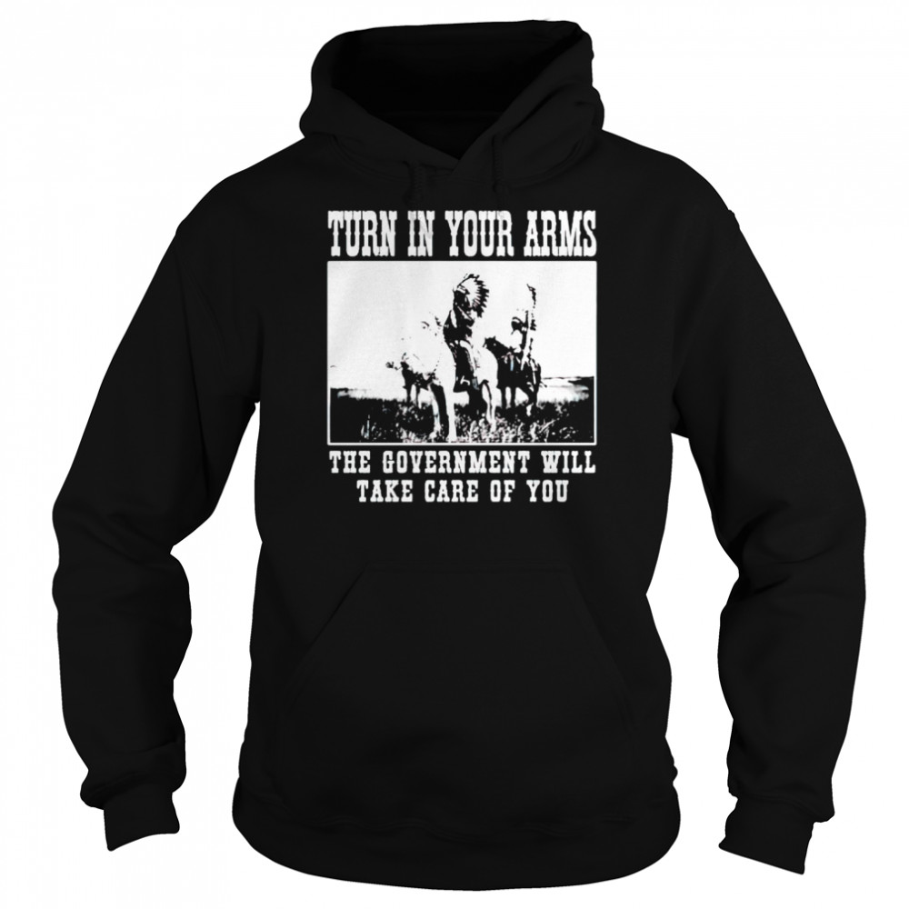 Turn in your arms the government will take care of you shirt Unisex Hoodie
