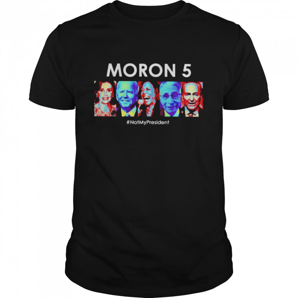 Democrat Moron 5 not my president shirt