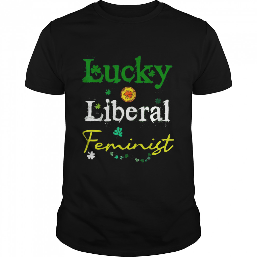 Lucky Liberal Feminist Messy Shenanigans St. Patrick’s Day. Shirt