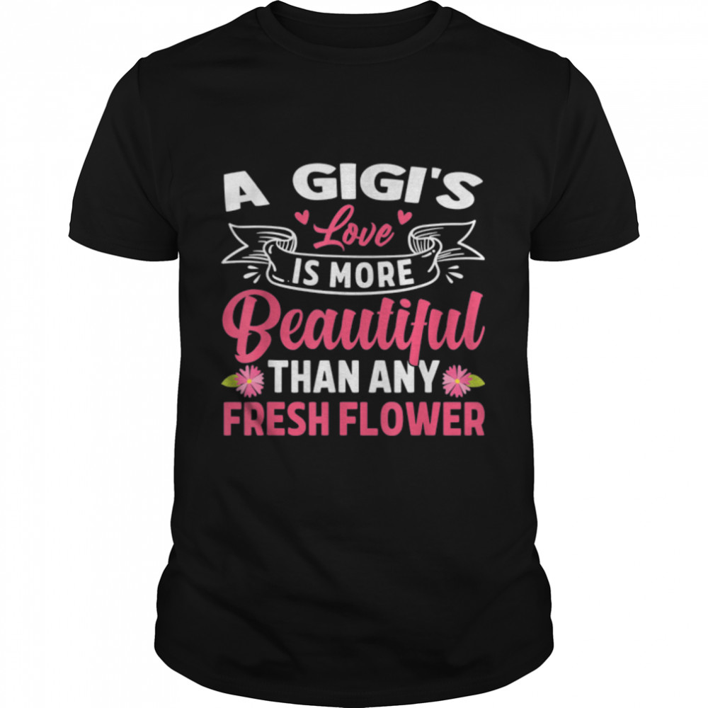 A Gigi's Love Is More Beautiful Than Any Fresh Flower T- B09W5YGGCR Classic Men's T-shirt