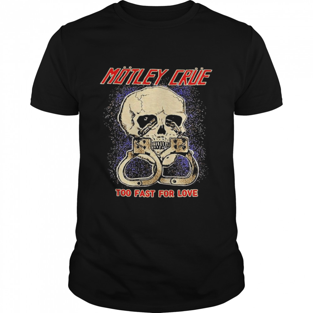 Motley Crue too fast skull shirt