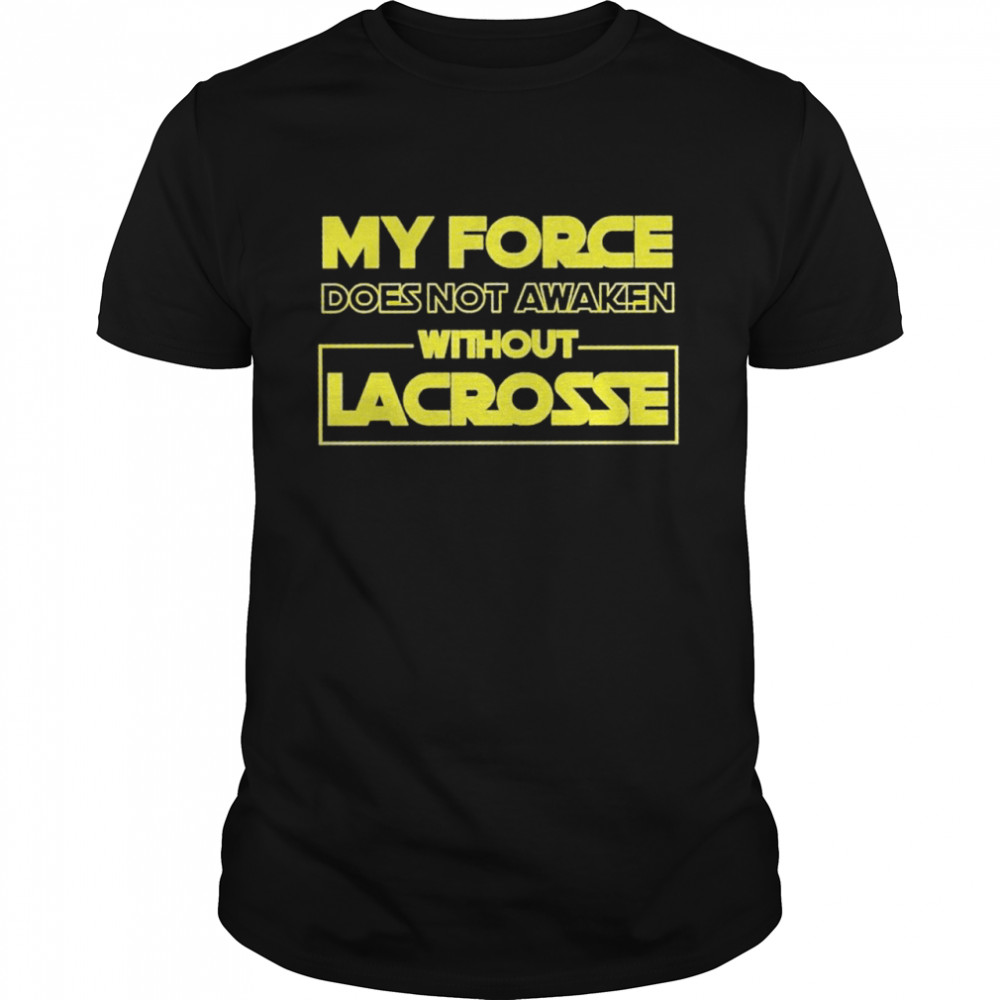 My force does not awaken without lacrosse shirt