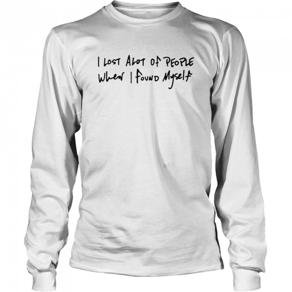 I lost alot of people when I found myself shirt Long Sleeved T-shirt