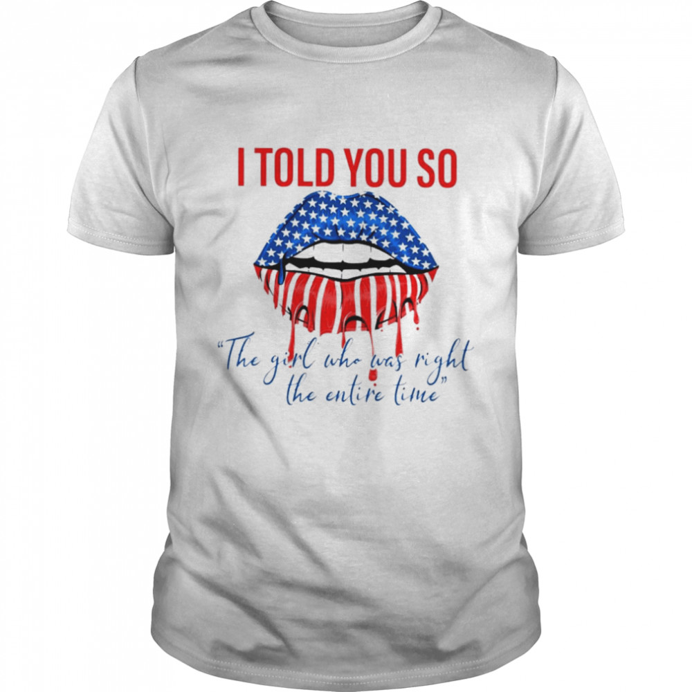 I told you so the girl who was right the entire time shirt