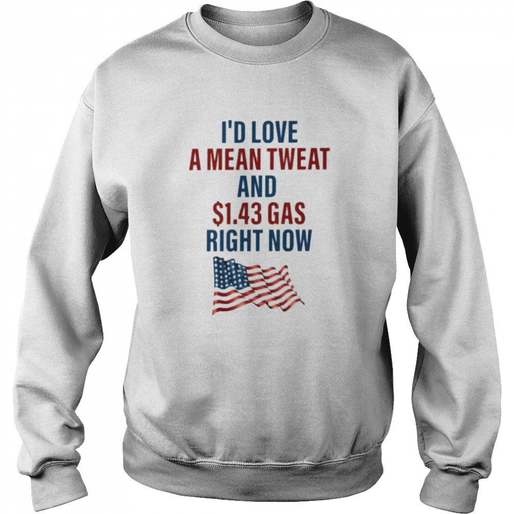 I’d Love A Mean Tweet And $1.43 Gas Right Now  Unisex Sweatshirt