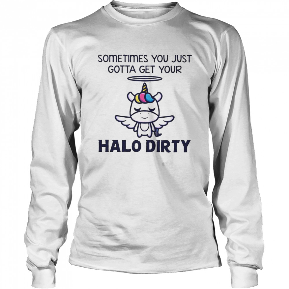 Unicorn sometimes you just gotta get your halo dirty shirt Long Sleeved T-shirt