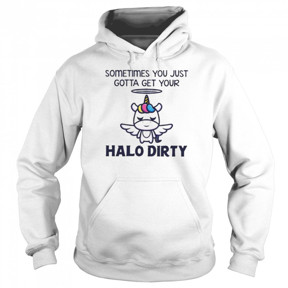 Unicorn sometimes you just gotta get your halo dirty shirt Unisex Hoodie