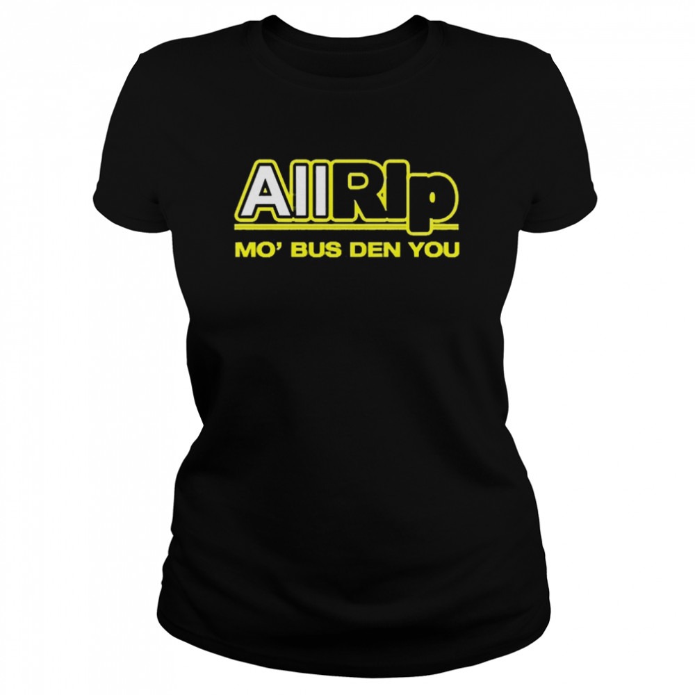 All Rip Mo Bus Den You  Classic Women's T-shirt