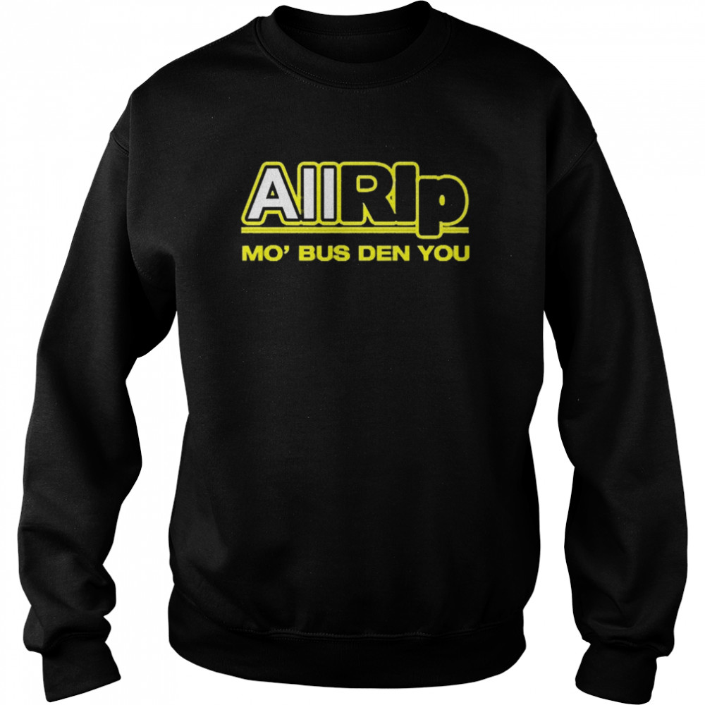 All Rip Mo Bus Den You Unisex Sweatshirt