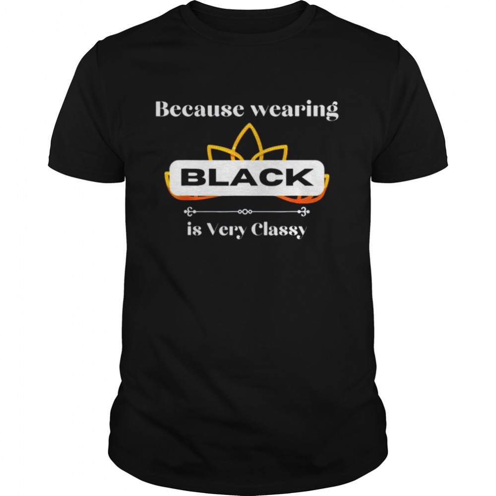 Because Wearing BLACK is Very Classy T-shirt Classic Men's T-shirt