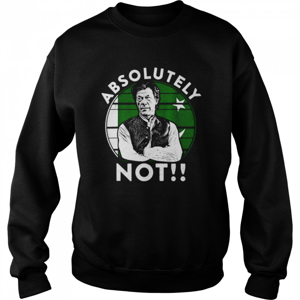 Imran Khan Absolutely Not PTI Pakistan Prime Ministe T-shirt Unisex Sweatshirt