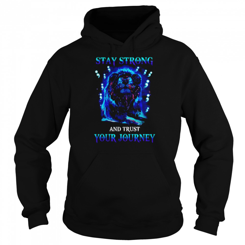 Lion stay strong and trust your journey shirt Unisex Hoodie