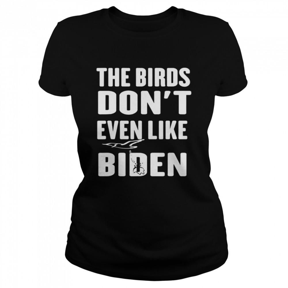 The birds don’t even like Biden antI Biden bird poop shirt Classic Women's T-shirt