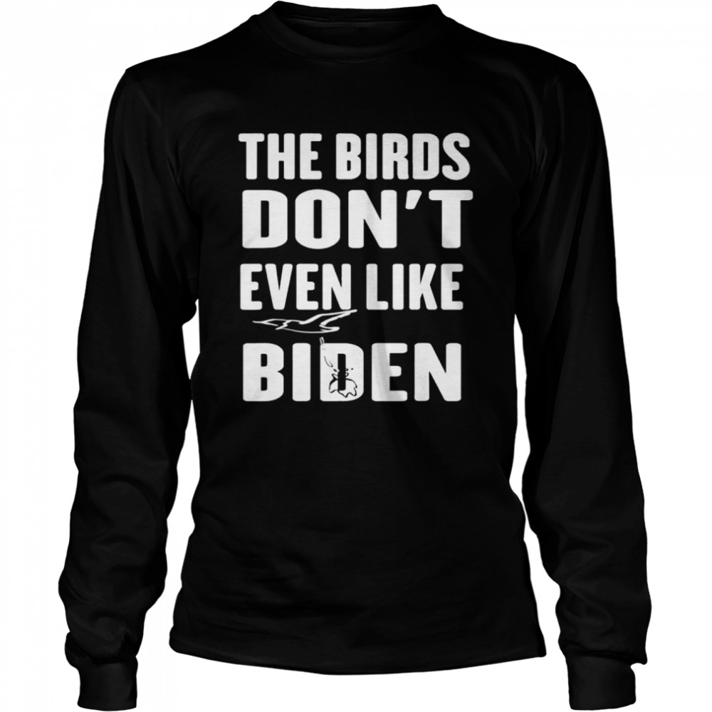 The birds don’t even like Biden antI Biden bird poop shirt Long Sleeved T-shirt