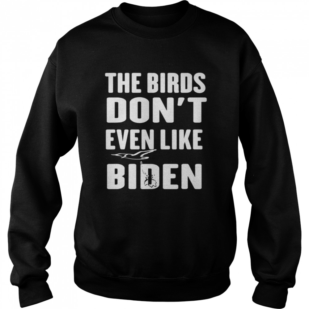 The birds don’t even like Biden antI Biden bird poop shirt Unisex Sweatshirt