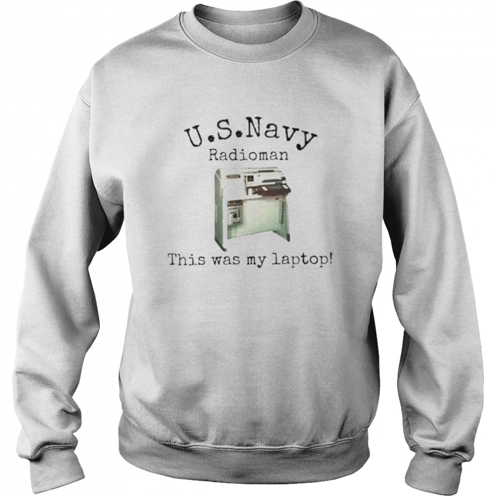 Us navy radioman this was my laptop 2021 shirt Unisex Sweatshirt