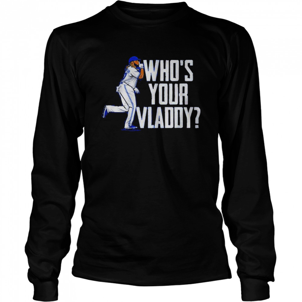 Vladimir Guerrero Jr Who’s Your Vladdy 2022  Long Sleeved T-shirt