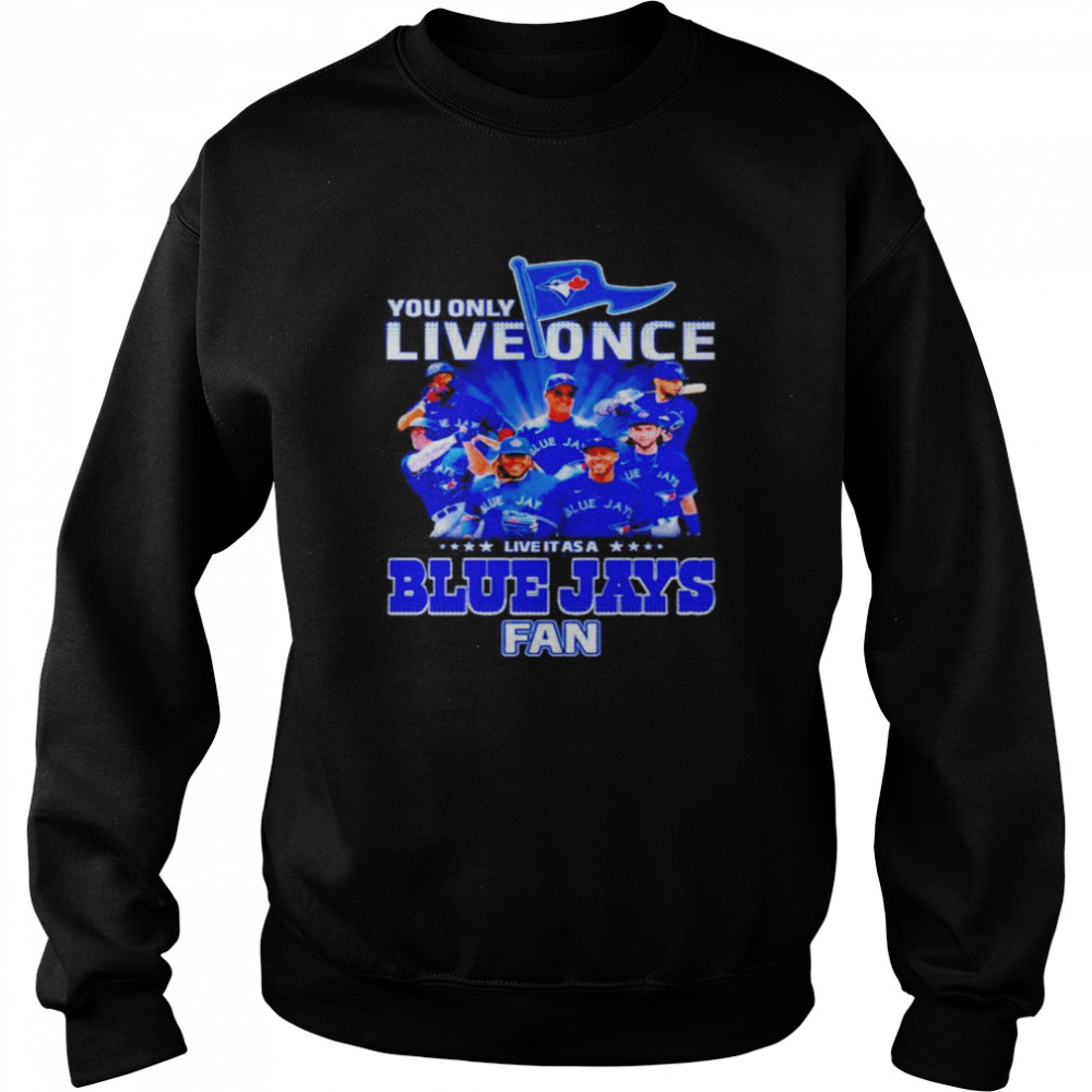 You Only Live Once Live It As A Blue Jays Fan  Unisex Sweatshirt
