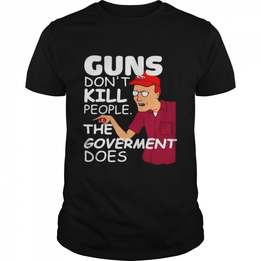 Dale Gribble Guns Don’t Kill People The Goverment Does T-shirt