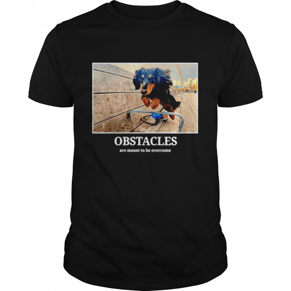 Rigatoni Dog Obstacles Are Meant To Be Overcome shirt