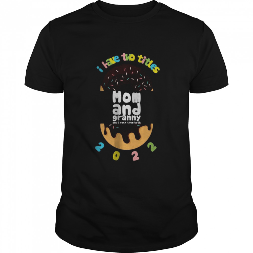 I have two title mom and dad granny 2022 donuts shirt