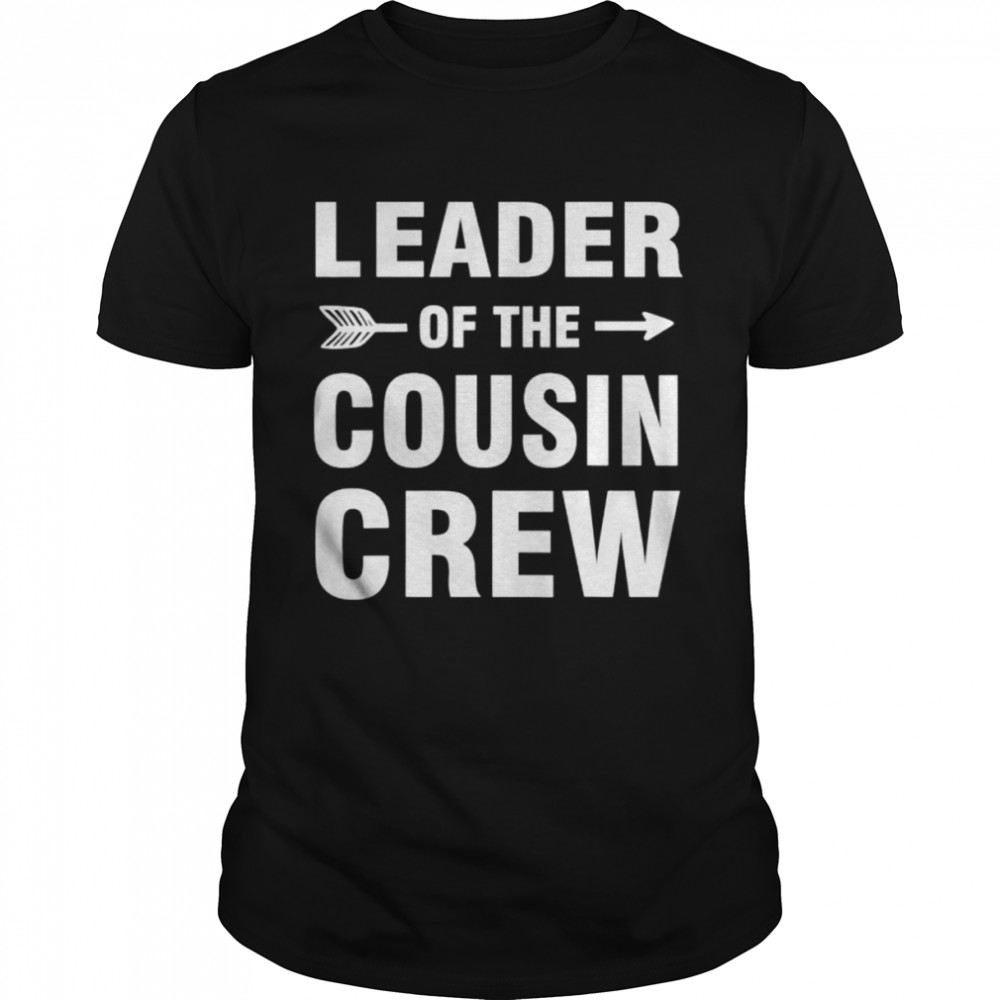 Leader of the cousin crew shirt