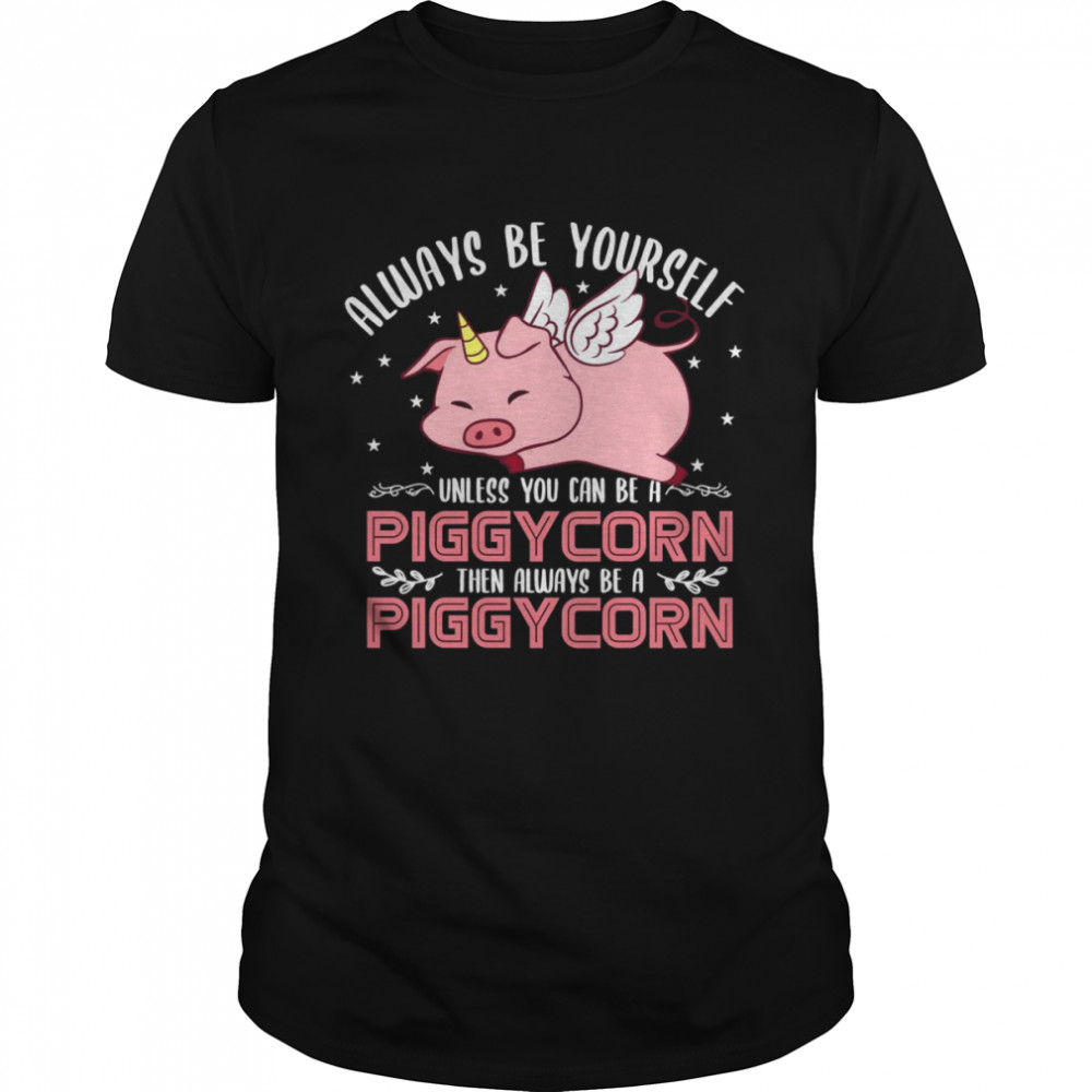 Sei immer du selbst, außer du kannst ein Piggycorn sein Shirt