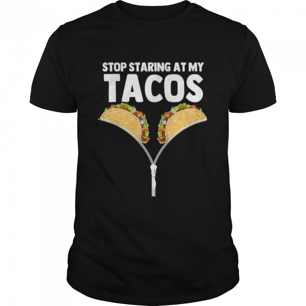 Stop staring at my tacos mexican taco cinco de mayo hirt shirt