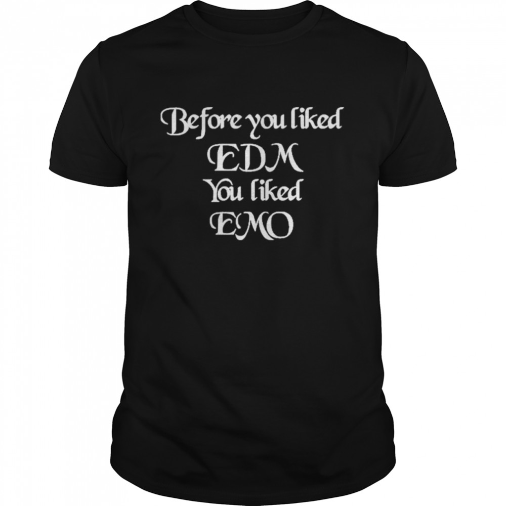 Before you liked edm you liked emo coachella shirt