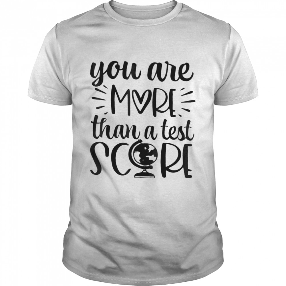 You are more than a test score test day teacher testing day shirt
