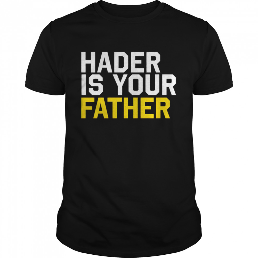 Hader is your father shirt