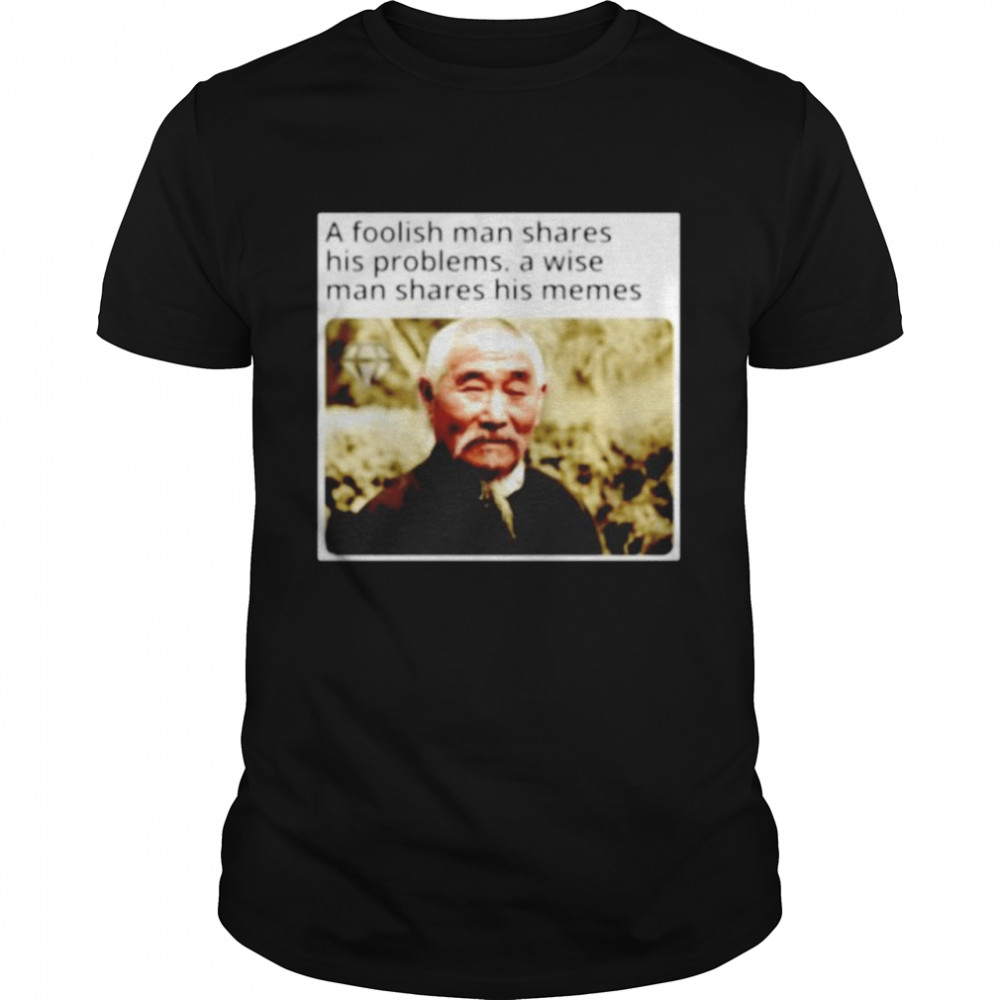 A foolish man shares his problems a wise man shares his memes shirt Classic Men's T-shirt A foolish man shares his problems a wise man shares his memes shirt Classic Men's T-shirt
