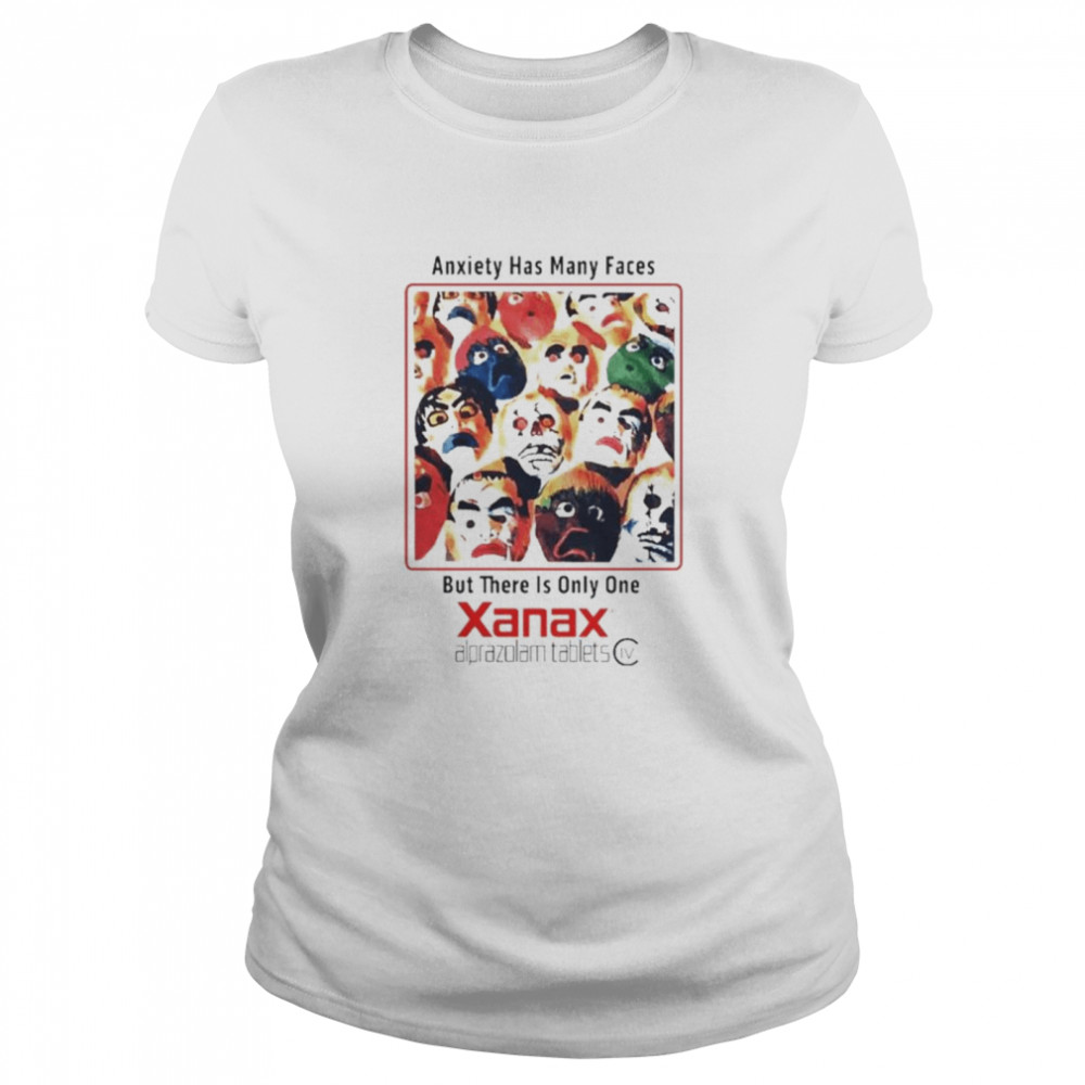 Anxiety has many faces but there is only one Xanax shirt Classic Women's T-shirt