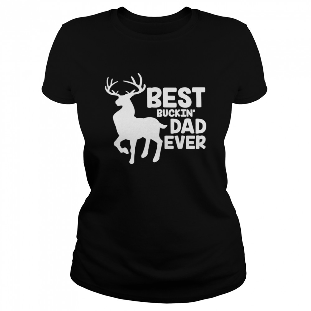 Best buckin dad ever deer hunting bucking father shirt Classic Women's T-shirt