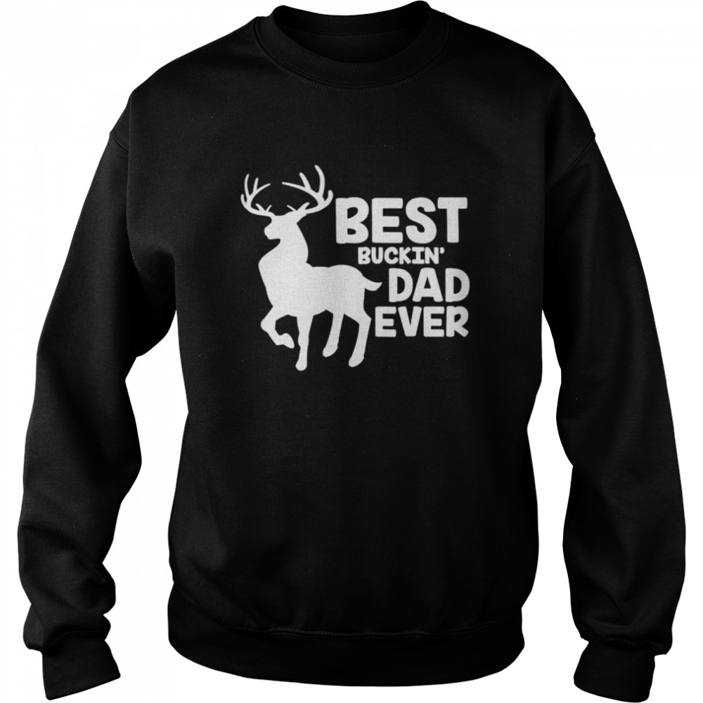 Best buckin dad ever deer hunting bucking father shirt Unisex Sweatshirt