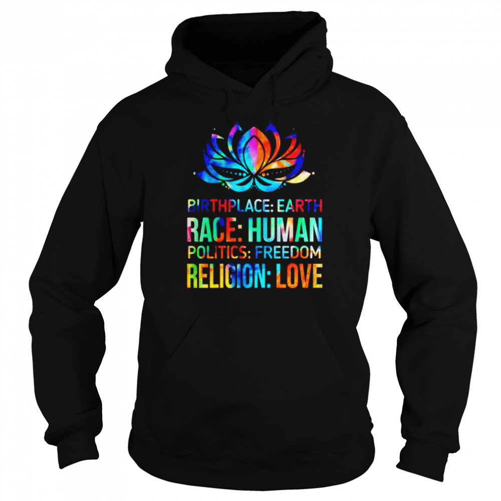 Birthplace earth race human politics freedom religion love T-shirt Unisex Hoodie