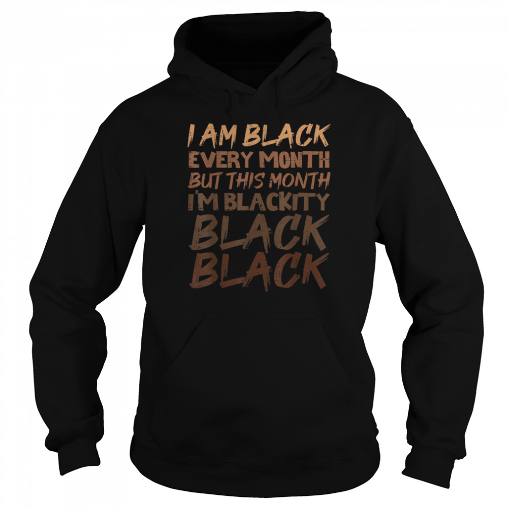 Blackity Black Every Month Black History BHM African Gift T- Unisex Hoodie