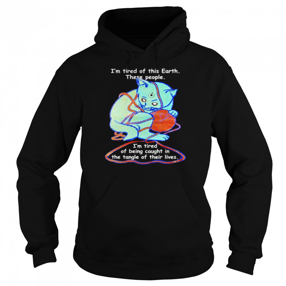 Cat I’m tired of this earth these people T-shirt Unisex Hoodie